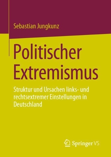 Politischer Extremismus: Struktur und Ursachen links- und rechtsextremer Einstellungen in Deutschland. 1. Aufl. 2023