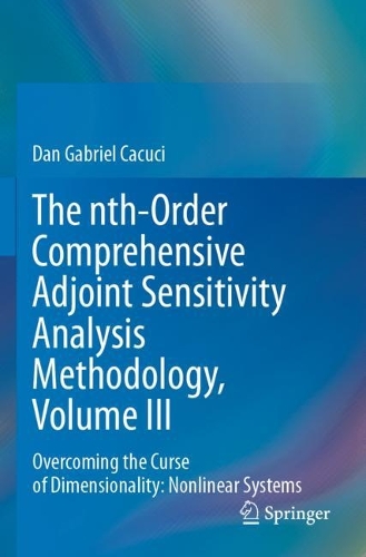The nth-Order Comprehensive Adjoint Sensitivity Analysis Methodology, Volume III: Overcoming the Curse of Dimensionality: Nonlinear Systems. 2023 ed.