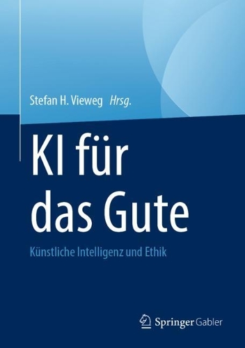 KI fuer das Gute: Kuenstliche Intelligenz und Ethik. 1. Aufl. 2023