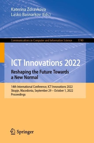 ICT Innovations 2022. Reshaping the Future Towards a New Normal: 14th International Conference, ICT Innovations 2022, Skopje, Macedonia, September 29 - October 1, 2022, Proceedings. 1st ed. 2022