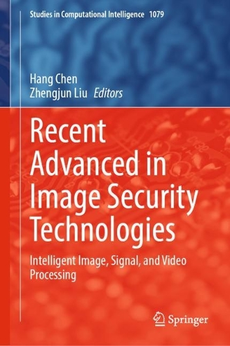 Recent Advanced in Image Security Technologies: Intelligent Image, Signal, and Video Processing. 2023 ed.
