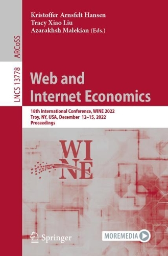 Web and Internet Economics: 18th International Conference, WINE 2022, Troy, NY, USA, December 12-15, 2022, Proceedings. 1st ed. 2022