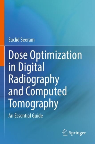 Dose Optimization in Digital Radiography and Computed Tomography: An Essential Guide. 2023 ed.