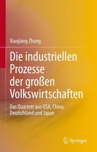 Die industriellen Prozesse der grossen Volkswirtschaften: Das Quartett aus USA, China, Deutschland und Japan. 1. Aufl. 2023