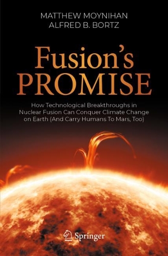 Fusion's Promise: How Technological Breakthroughs in Nuclear Fusion Can Conquer Climate Change on Earth (And Carry Humans To Mars, Too). 1st ed. 2023