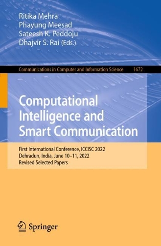 Computational Intelligence and Smart Communication: First International Conference, ICCISC 2022, Dehradun, India, June 10-11, 2022, Revised Selected Papers. 1st ed. 2022