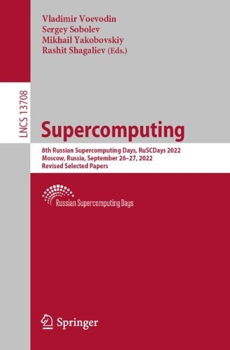 Supercomputing: 8th Russian Supercomputing Days, RuSCDays 2022, Moscow, Russia, September 26-27, 2022, Revised Selected Papers. 1st ed. 2022