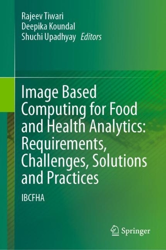 Image Based Computing for Food and Health Analytics: Requirements, Challenges, Solutions and Practices: IBCFHA. 2023 ed.