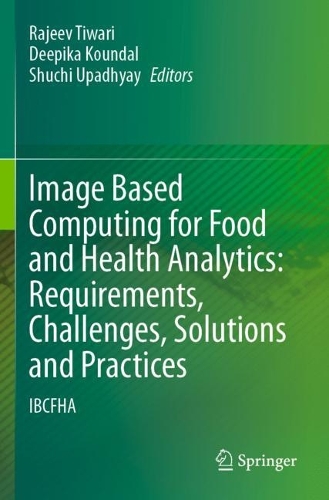 Image Based Computing for Food and Health Analytics: Requirements, Challenges, Solutions and Practices: IBCFHA. 2023 ed.