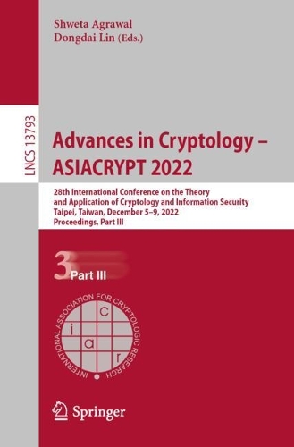 Advances in Cryptology - ASIACRYPT 2022: 28th International Conference on the Theory and Application of Cryptology and Information Security, Taipei, Taiwan, December 5-9, 2022, Proceedings, Part III. 1st ed. 2023