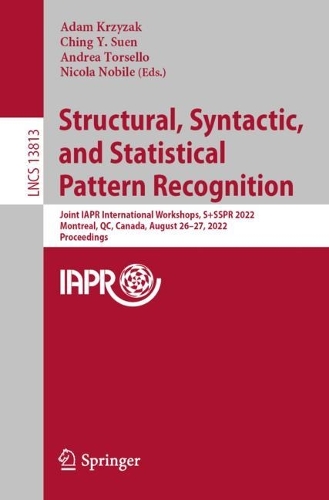 Structural, Syntactic, and Statistical Pattern Recognition: Joint IAPR International Workshops, S+SSPR 2022, Montreal, QC, Canada, August 26-27, 2022, Proceedings. 1st ed. 2022