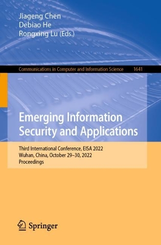 Emerging Information Security and Applications: Third International Conference, EISA 2022, Wuhan, China, October 29-30, 2022, Proceedings. 1st ed. 2022