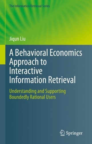 A Behavioral Economics Approach to Interactive Information Retrieval: Understanding and Supporting Boundedly Rational Users. 2023 ed.