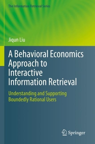 A Behavioral Economics Approach to Interactive Information Retrieval: Understanding and Supporting Boundedly Rational Users. 2023 ed.