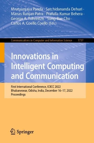 Innovations in Intelligent Computing and Communication: First International Conference, ICIICC 2022, Bhubaneswar, Odisha, India, December 16-17, 2022, Proceedings. 1st ed. 2022