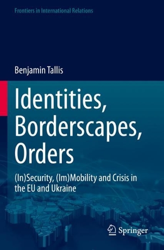 Identities, Borderscapes, Orders: (In)Security, (Im)Mobility and Crisis in the EU and Ukraine. 2023 ed.