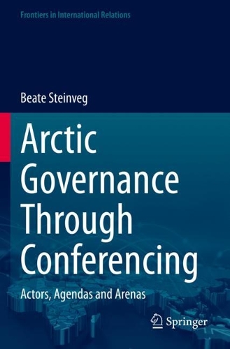 Arctic Governance Through Conferencing: Actors, Agendas and Arenas. 2023 ed.
