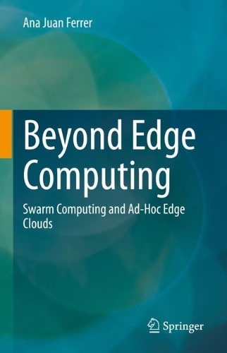 Beyond Edge Computing: Swarm Computing and Ad-Hoc Edge Clouds. 2023 ed.