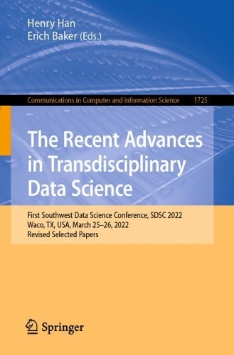 The Recent Advances in Transdisciplinary Data Science: First Southwest Data Science Conference, SDSC 2022, Waco, TX, USA, March 25-26, 2022, Revised Selected Papers. 1st ed. 2022