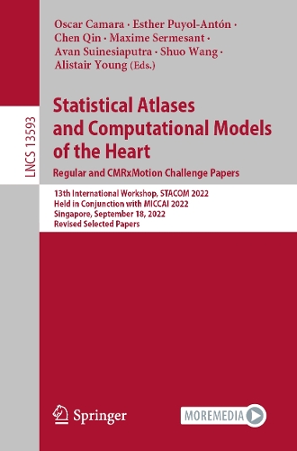 Statistical Atlases and Computational Models of the Heart. Regular and CMRxMotion Challenge Papers: 13th International Workshop, STACOM 2022, Held in Conjunction with MICCAI 2022, Singapore, September 18, 2022, Revised Selected Papers. 1st ed. 2022