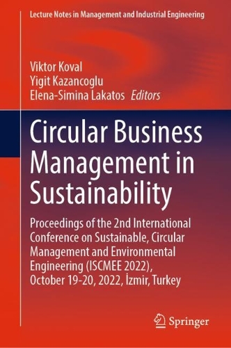 Circular Business Management in Sustainability: Proceedings of the 2nd International Conference on Sustainable, Circular Management and Environmental Engineering (ISCMEE 2022), October 19-20, 2022, Izmir, Turkey. 2023 ed.