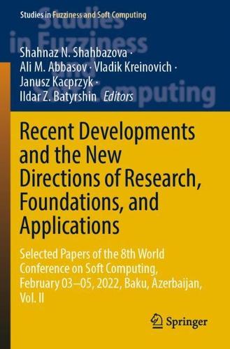 Recent Developments and the New Directions of Research, Foundations, and Applications: Selected Papers of the 8th World Conference on Soft Computing, February 03-05, 2022, Baku, Azerbaijan, Vol. II. 2023 ed.