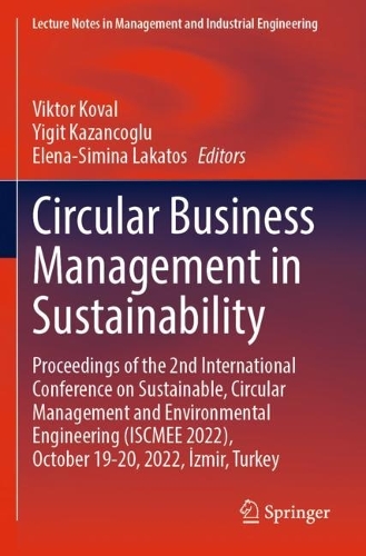 Circular Business Management in Sustainability: Proceedings of the 2nd International Conference on Sustainable, Circular Management and Environmental Engineering (ISCMEE 2022), October 19-20, 2022, Izmir, Turkey. 2023 ed.