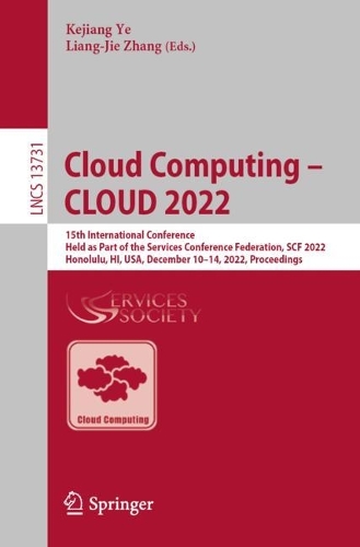 Cloud Computing - CLOUD 2022: 15th International Conference, Held as Part of the Services Conference Federation, SCF 2022, Honolulu, HI, USA, December 10-14, 2022, Proceedings. 1st ed. 2022