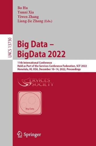 Big Data - BigData 2022: 11th International Conference, Held as Part of the Services Conference Federation, SCF 2022, Honolulu, HI, USA, December 10-14, 2022, Proceedings. 1st ed. 2022