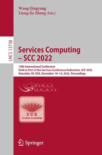 Services Computing - SCC 2022: 19th International Conference, Held as Part of the Services Conference Federation, SCF 2022, Honolulu, HI, USA, December 10-14, 2022, Proceedings. 1st ed. 2022