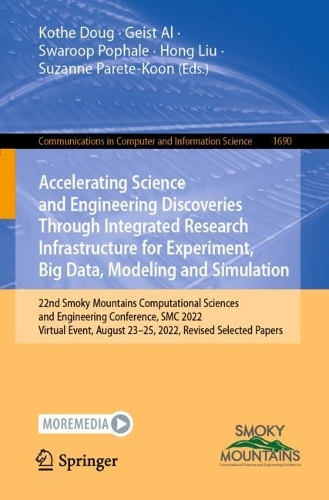 Accelerating Science and Engineering Discoveries Through Integrated Research Infrastructure for Experiment, Big Data, Modeling and Simulation: 22nd Smoky Mountains Computational Sciences and Engineering Conference, SMC 2022, Virtual Event, August 23-25, 2022, Revised Selected Papers. 1st ed. 2022