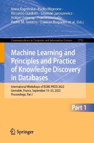 Machine Learning and Principles and Practice of Knowledge Discovery in Databases: International Workshops of ECML PKDD 2022, Grenoble, France, September 19-23, 2022, Proceedings, Part I. 1st ed. 2023