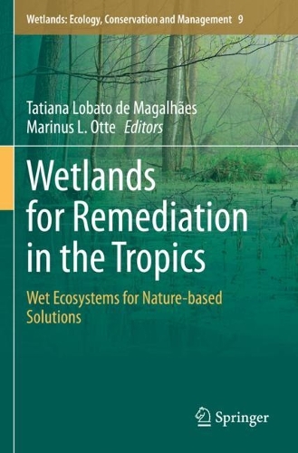 Wetlands for Remediation in the Tropics: Wet Ecosystems for Nature-based Solutions. 2023 ed.