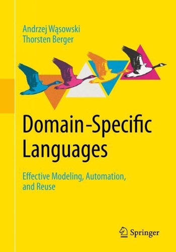 Domain-Specific Languages: Effective Modeling, Automation, and Reuse. 1st ed. 2023