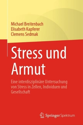 Stress und Armut: Eine interdisziplinaere Untersuchung von Stress in Zellen, Individuen und Gesellschaft. 1. Aufl. 2023