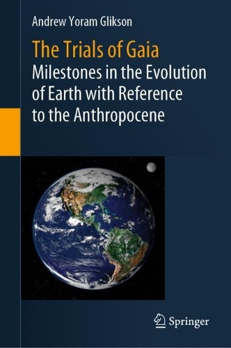 The Trials of Gaia: Milestones in the Evolution of Earth with Reference to the Anthropocene. 2023 ed.