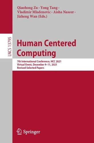 Human Centered Computing: 7th International Conference, HCC 2021, Virtual Event, December 9-11, 2021, Revised Selected Papers. 1st ed. 2022
