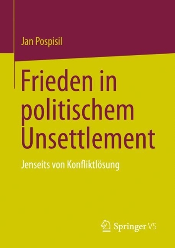 Frieden in politischem Unsettlement: Jenseits von Konfliktloesung. 1. Aufl. 2023