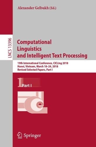 Computational Linguistics and Intelligent Text Processing: 19th International Conference, CICLing 2018, Hanoi, Vietnam, March 18-24, 2018, Revised Selected Papers, Part I. 1st ed. 2023