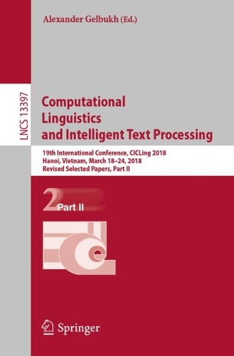 Computational Linguistics and Intelligent Text Processing: 19th International Conference, CICLing 2018, Hanoi, Vietnam, March 18-24, 2018, Revised Selected Papers, Part II. 1st ed. 2023