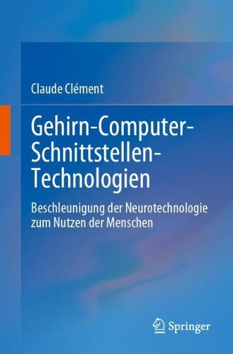 Gehirn-Computer-Schnittstellen-Technologien: Beschleunigung der Neurotechnologie zum Nutzen der Menschen. 1. Aufl. 2023