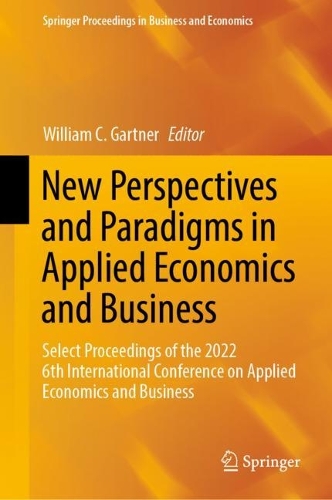 New Perspectives and Paradigms in Applied Economics and Business: Select Proceedings of the 2022 6th International Conference on Applied Economics and Business. 2023 ed.