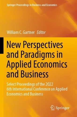 New Perspectives and Paradigms in Applied Economics and Business: Select Proceedings of the 2022 6th International Conference on Applied Economics and Business. 2023 ed.