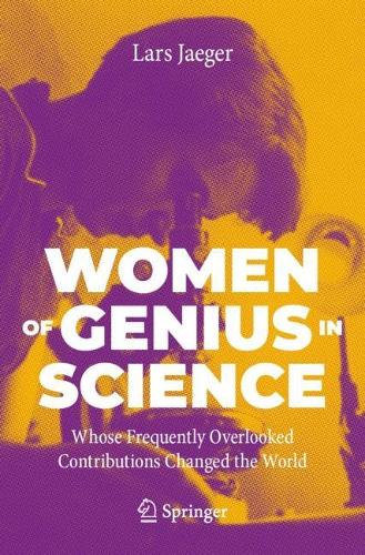 Women of Genius in Science: Whose Frequently Overlooked Contributions Changed the World. 1st ed. 2023