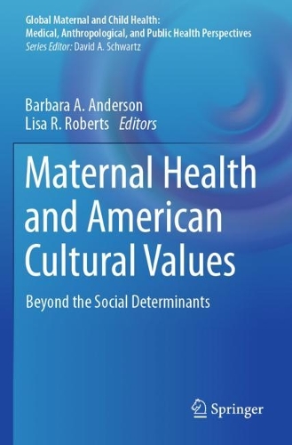 Maternal Health and American Cultural Values: Beyond the Social Determinants. 2023 ed.