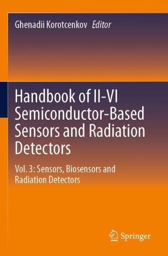 Handbook of II-VI Semiconductor-Based Sensors and Radiation Detectors: Vol. 3: Sensors, Biosensors and Radiation Detectors. 2023 ed.