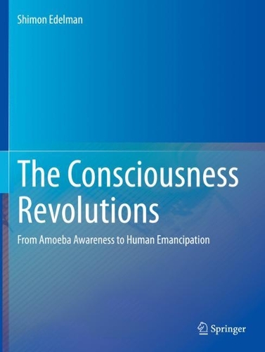 The Consciousness Revolutions: From Amoeba Awareness to Human Emancipation. 2023 ed.