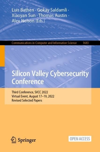 Silicon Valley Cybersecurity Conference: Third Conference, SVCC 2022, Virtual Event, August 17-19, 2022, Revised Selected Papers. 1st ed. 2022