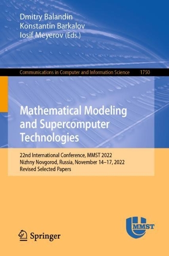 Mathematical Modeling and Supercomputer Technologies: 22nd International Conference, MMST 2022, Nizhny Novgorod, Russia, November 14-17, 2022, Revised Selected Papers. 1st ed. 2022