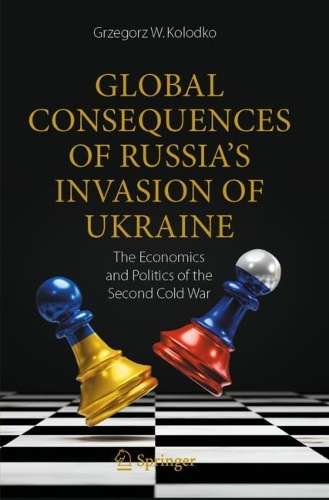 Global Consequences of Russia's Invasion of Ukraine: The Economics and Politics of the Second Cold War. 2023 ed.